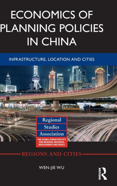 Economics of Planning Policies in China : Infrastructure, Location and Cities, Hardback Book