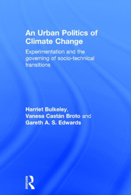 An Urban Politics of Climate Change : Experimentation and the Governing of Socio-Technical Transitions, Hardback Book