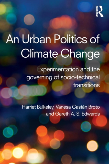 An Urban Politics of Climate Change : Experimentation and the Governing of Socio-Technical Transitions, Paperback / softback Book