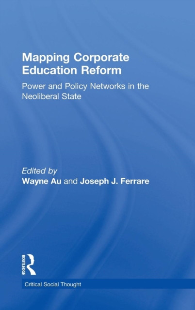 Mapping Corporate Education Reform : Power and Policy Networks in the Neoliberal State, Hardback Book