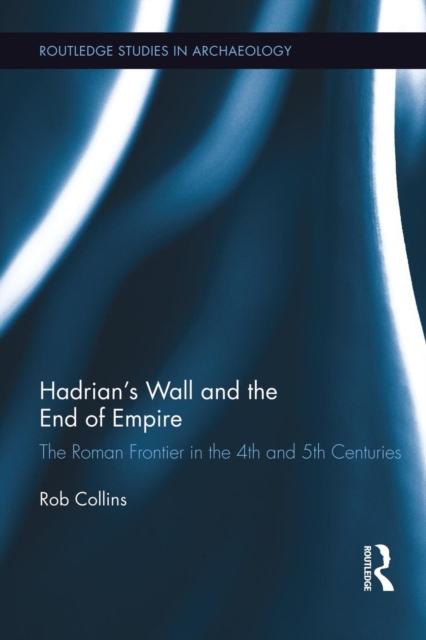 Hadrian's Wall and the End of Empire : The Roman Frontier in the 4th and 5th Centuries, Paperback / softback Book