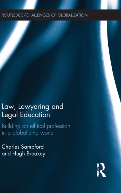 Law, Lawyering and Legal Education : Building an Ethical Profession in a Globalizing World, Hardback Book