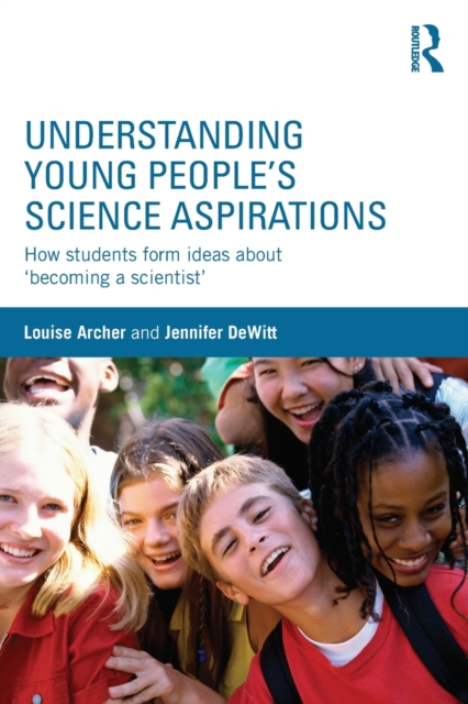 Understanding Young People's Science Aspirations : How students form ideas about ‘becoming a scientist’, Paperback / softback Book