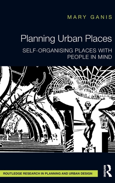 Planning Urban Places : Self-Organising Places with People in Mind, Hardback Book