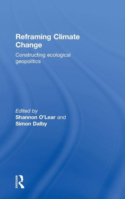 Reframing Climate Change : Constructing ecological geopolitics, Hardback Book