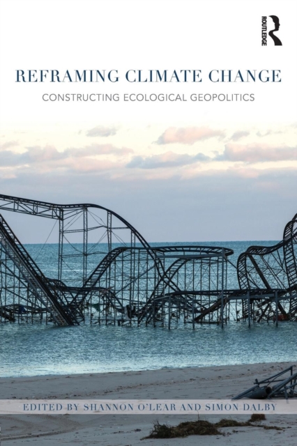 Reframing Climate Change : Constructing ecological geopolitics, Paperback / softback Book