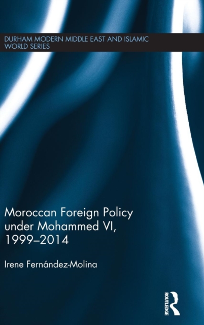 Moroccan Foreign Policy under Mohammed VI, 1999-2014, Hardback Book