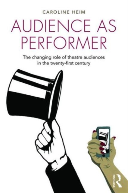 Audience as Performer : The changing role of theatre audiences in the twenty-first century, Paperback / softback Book