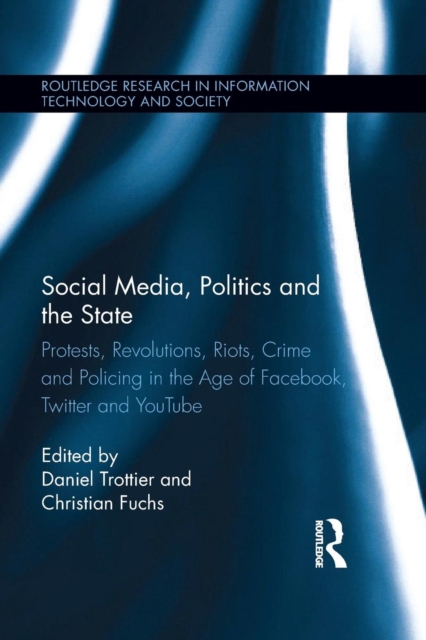 Social Media, Politics and the State : Protests, Revolutions, Riots, Crime and Policing in the Age of Facebook, Twitter and YouTube, Paperback / softback Book