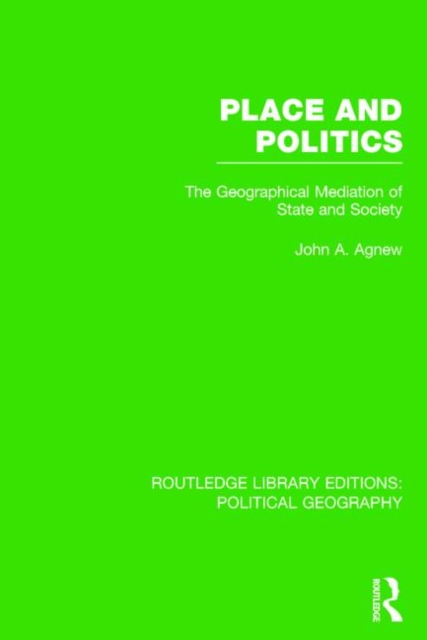 Place and Politics (Routledge Library Editions: Political Geography) : The Geographical Mediation of State and Society, Paperback / softback Book