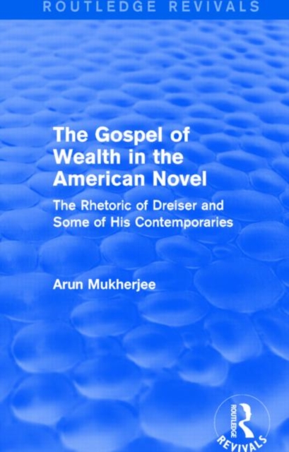 The Gospel of Wealth in the American Novel (Routledge Revivals) : The Rhetoric of Dreiser and Some of His Contemporaries, Hardback Book