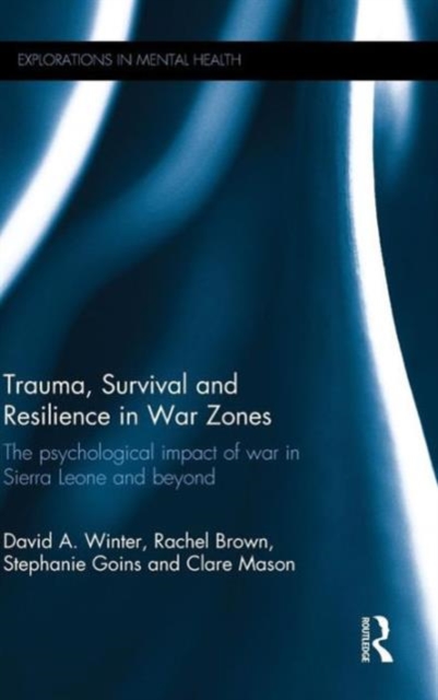 Trauma, Survival and Resilience in War Zones : The psychological impact of war in Sierra Leone and beyond, Hardback Book