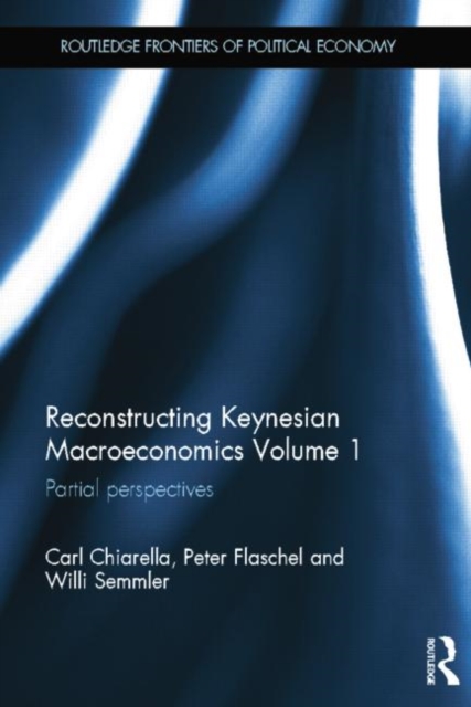 Reconstructing Keynesian Macroeconomics Volume 1 : Partial Perspectives, Paperback / softback Book