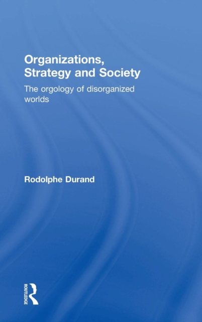 Organizations, Strategy and Society : The Orgology of Disorganized Worlds, Hardback Book