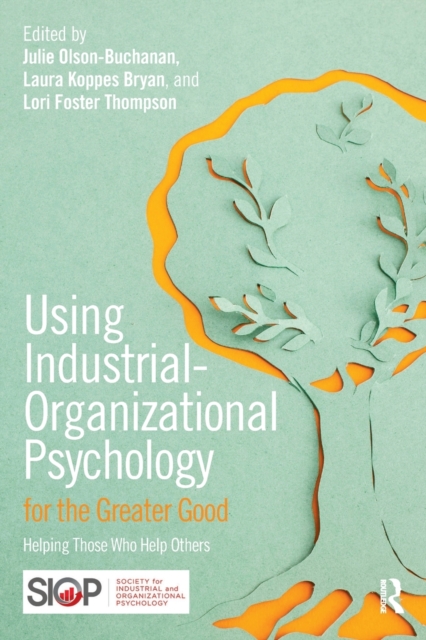 Using Industrial-Organizational Psychology for the Greater Good : Helping Those Who Help Others, Paperback / softback Book