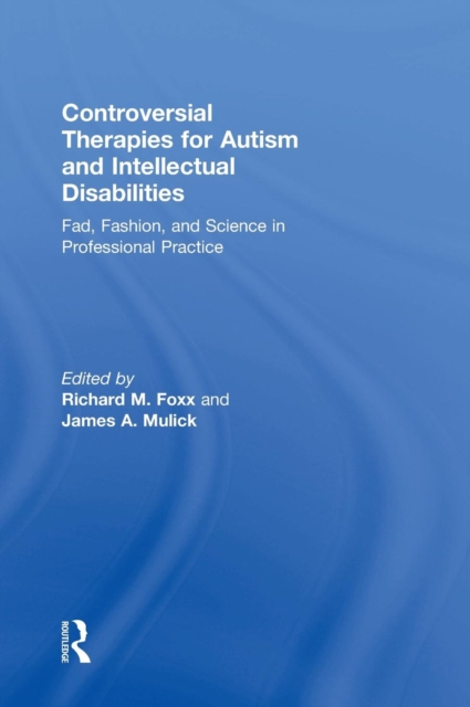 Controversial Therapies for Autism and Intellectual Disabilities : Fad, Fashion, and Science in Professional Practice, Hardback Book