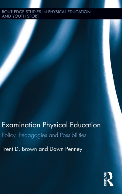 Examination Physical Education : Policy, Practice and Possibilities, Hardback Book