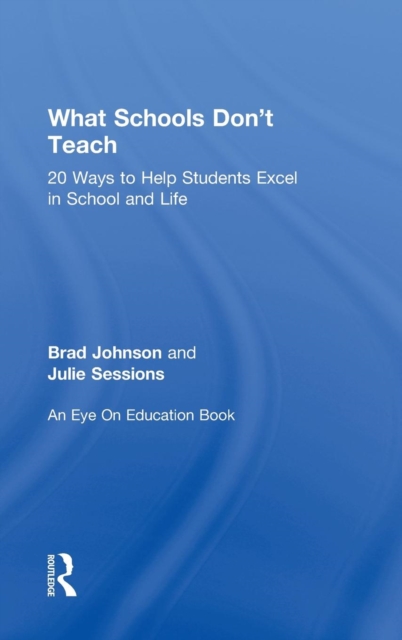 What Schools Don't Teach : 20 Ways to Help Students Excel in School and Life, Hardback Book
