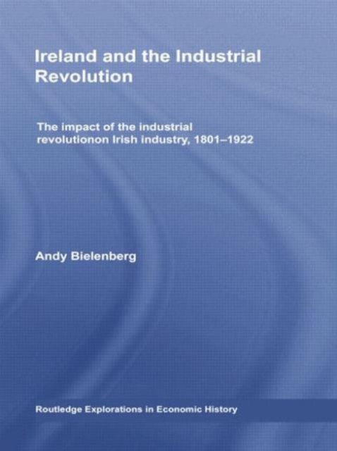Ireland and the Industrial Revolution : The impact of the industrial revolution on Irish industry, 1801-1922, Paperback / softback Book