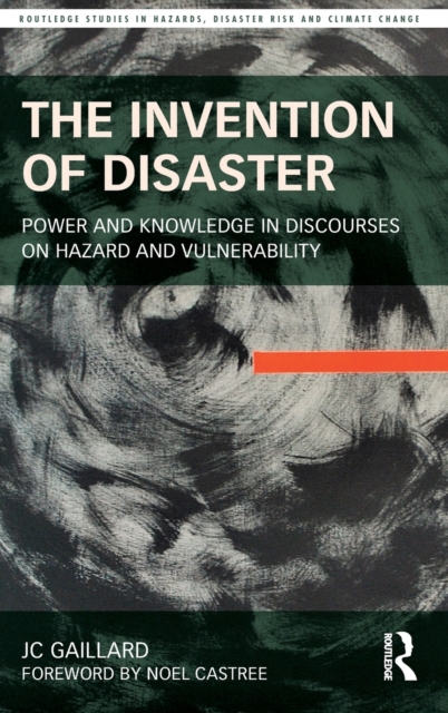 The Invention of Disaster : Power and Knowledge in Discourses on Hazard and Vulnerability, Hardback Book