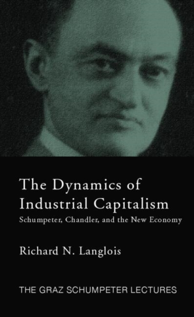 Dynamics of Industrial Capitalism : Schumpeter, Chandler, and the New Economy, Paperback / softback Book