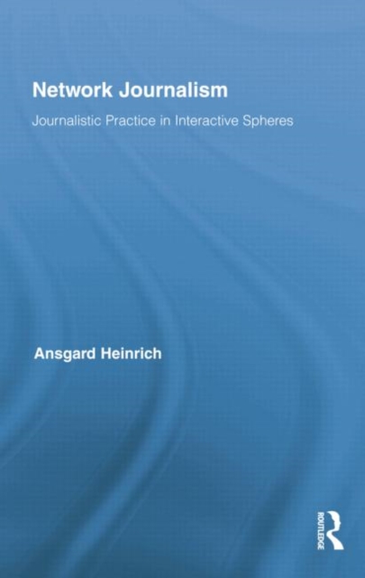Network Journalism : Journalistic Practice in Interactive Spheres, Paperback / softback Book