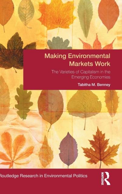Making Environmental Markets Work : The Varieties of Capitalism in Emerging Economies, Hardback Book