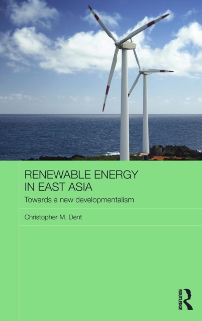 Renewable Energy in East Asia : Towards a New Developmentalism, Hardback Book