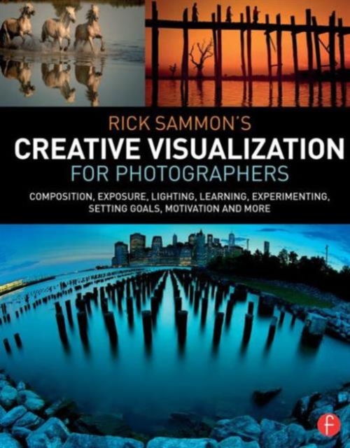 Rick Sammon’s Creative Visualization for Photographers : Composition, exposure, lighting, learning, experimenting, setting goals, motivation and more, Paperback / softback Book