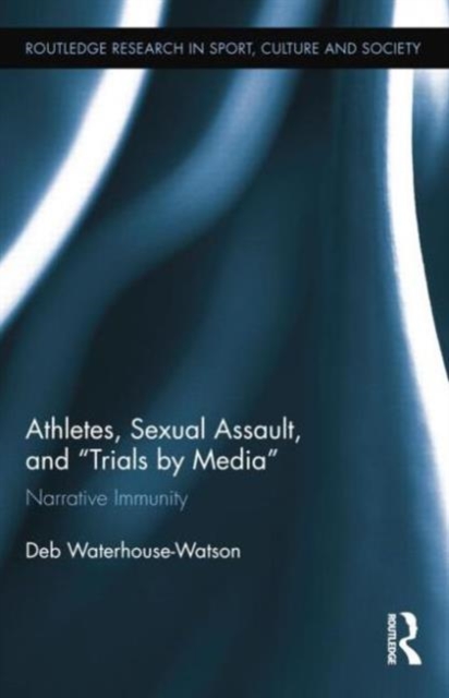 Athletes, Sexual Assault, and Trials by Media : Narrative Immunity, Paperback / softback Book