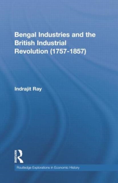 Bengal Industries and the British Industrial Revolution (1757-1857), Paperback / softback Book