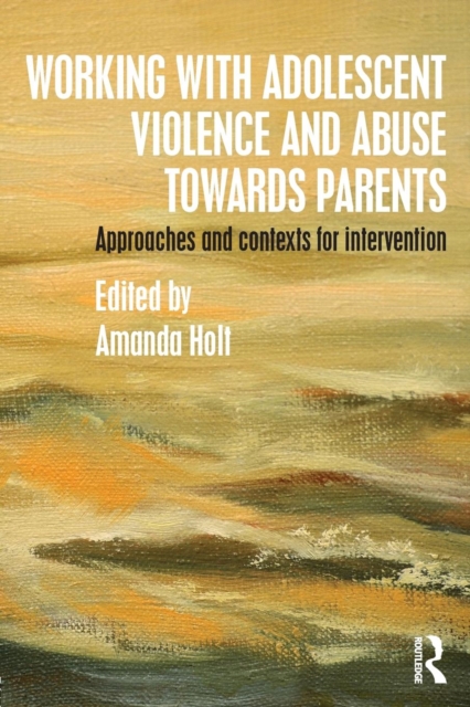 Working with Adolescent Violence and Abuse Towards Parents : Approaches and Contexts for Intervention, Paperback / softback Book