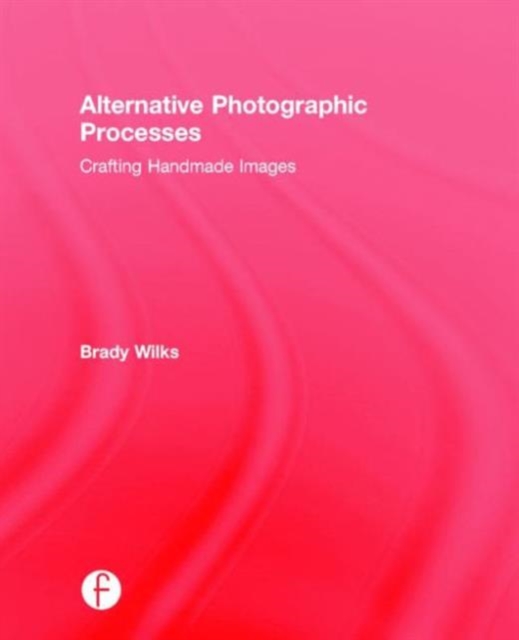 Alternative Photographic Processes : Crafting Handmade Images, Hardback Book