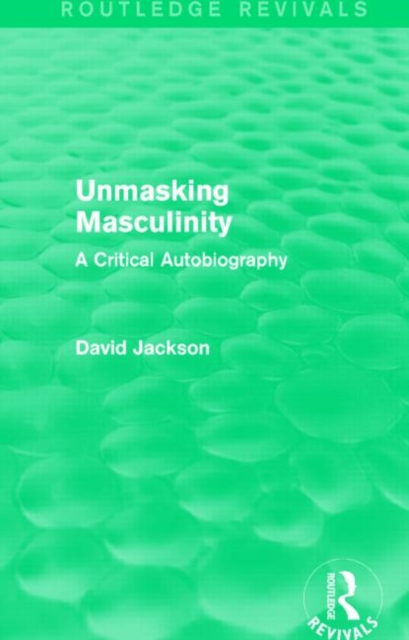 Unmasking Masculinity (Routledge Revivals) : A Critical Autobiography, Hardback Book
