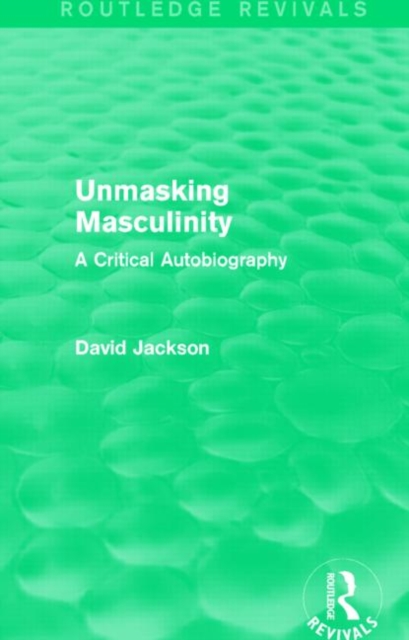 Unmasking Masculinity (Routledge Revivals) : A Critical Autobiography, Paperback / softback Book