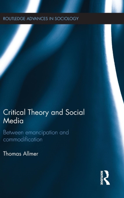 Critical Theory and Social Media : Between Emancipation and Commodification, Hardback Book