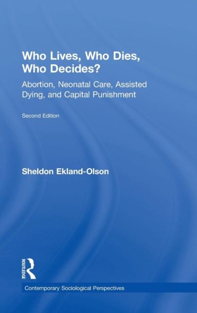 Who Lives, Who Dies, Who Decides? : Abortion, Neonatal Care, Assisted Dying, and Capital Punishment, Hardback Book