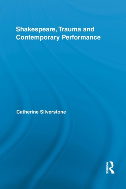 Shakespeare, Trauma and Contemporary Performance, Paperback / softback Book