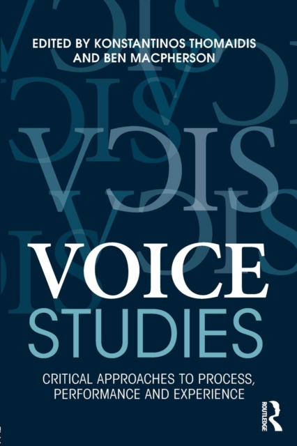 Voice Studies : Critical Approaches to Process, Performance and Experience, Paperback / softback Book