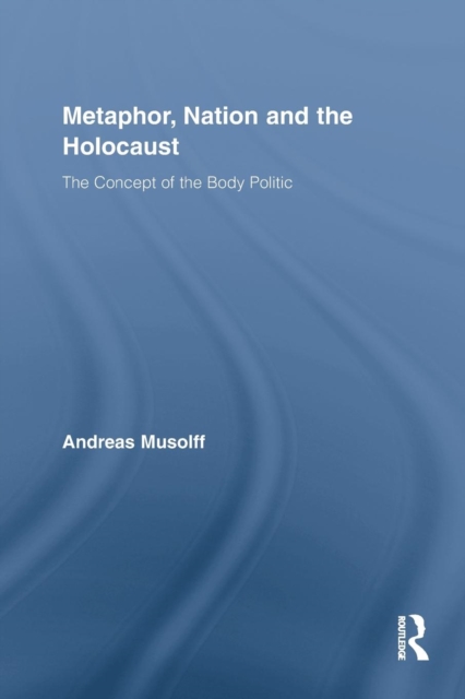 Metaphor, Nation and the Holocaust : The Concept of the Body Politic, Paperback / softback Book