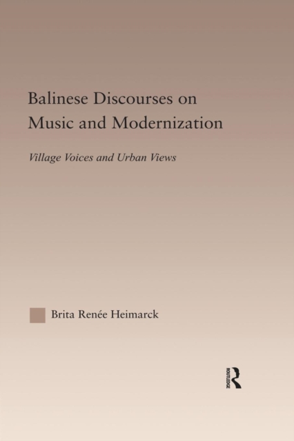 Balinese Discourses on Music and Modernization : Village Voices and Urban Views, Paperback / softback Book