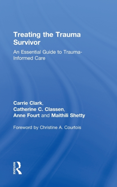 Treating the Trauma Survivor : An Essential Guide to Trauma-Informed Care, Hardback Book