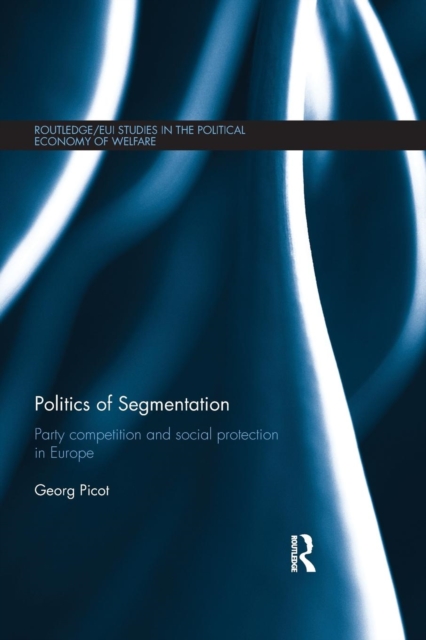 Politics of Segmentation : Party Competition and Social Protection in Europe, Paperback / softback Book