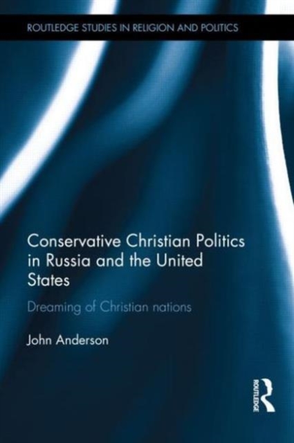 Conservative Christian Politics in Russia and the United States : Dreaming of Christian nations, Hardback Book
