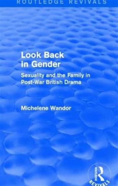 Look Back in Gender (Routledge Revivals) : Sexuality and the Family in Post-War British Drama, Hardback Book