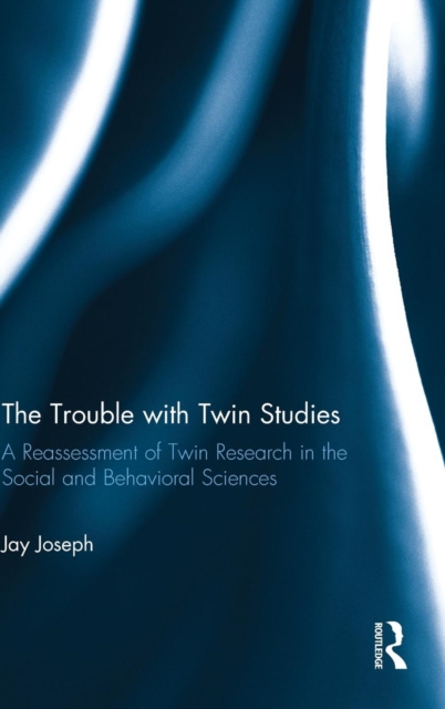 The Trouble with Twin Studies : A Reassessment of Twin Research in the Social and Behavioral Sciences, Hardback Book