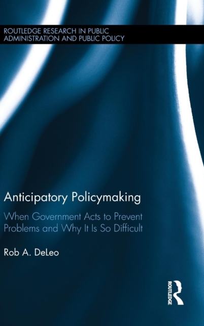 Anticipatory Policymaking : When Government Acts to Prevent Problems and Why It Is So Difficult, Hardback Book
