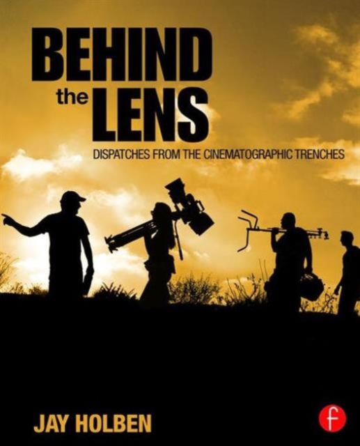 Behind the Lens : Dispatches from the Cinematographic Trenches, Paperback / softback Book