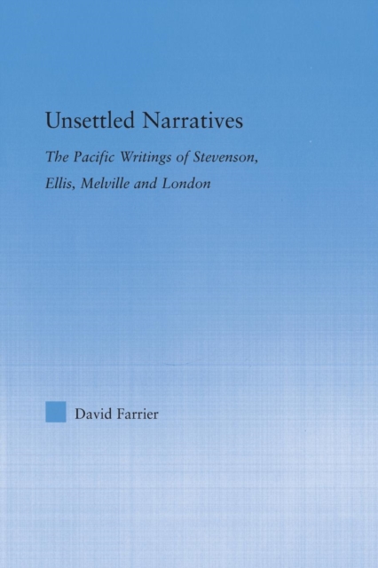 Unsettled Narratives : The Pacific Writings of Stevenson, Ellis, Melville and London, Paperback / softback Book