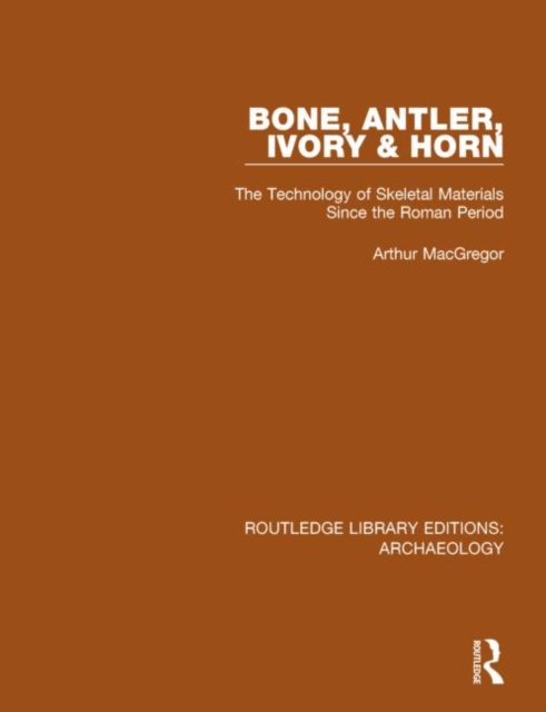Bone, Antler, Ivory and Horn : The Technology of Skeletal Materials Since the Roman Period, Hardback Book